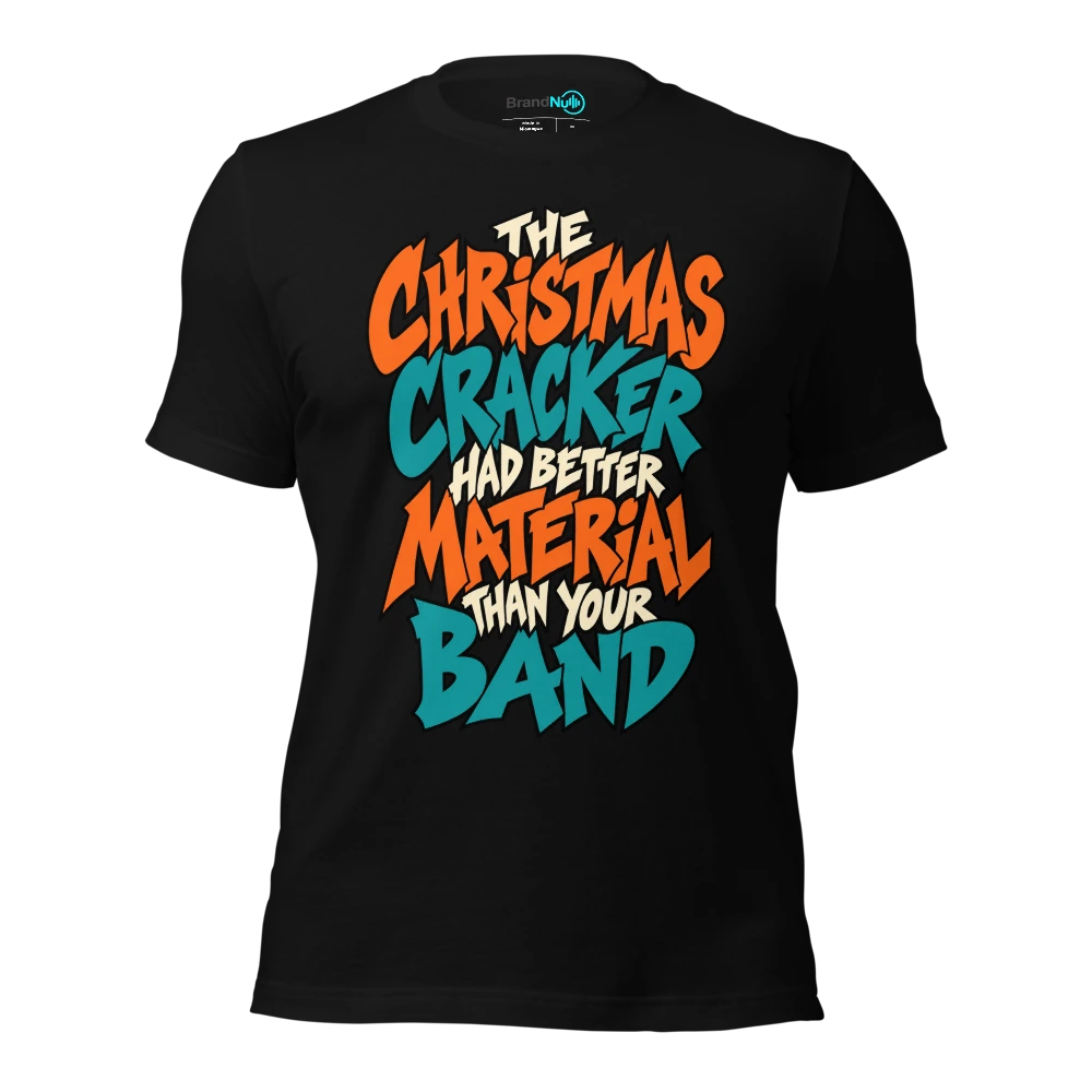 THE CHRISTMAS CRACKER HAD BETTER MATERIAL THAN YOUR BAND T-SHIRT