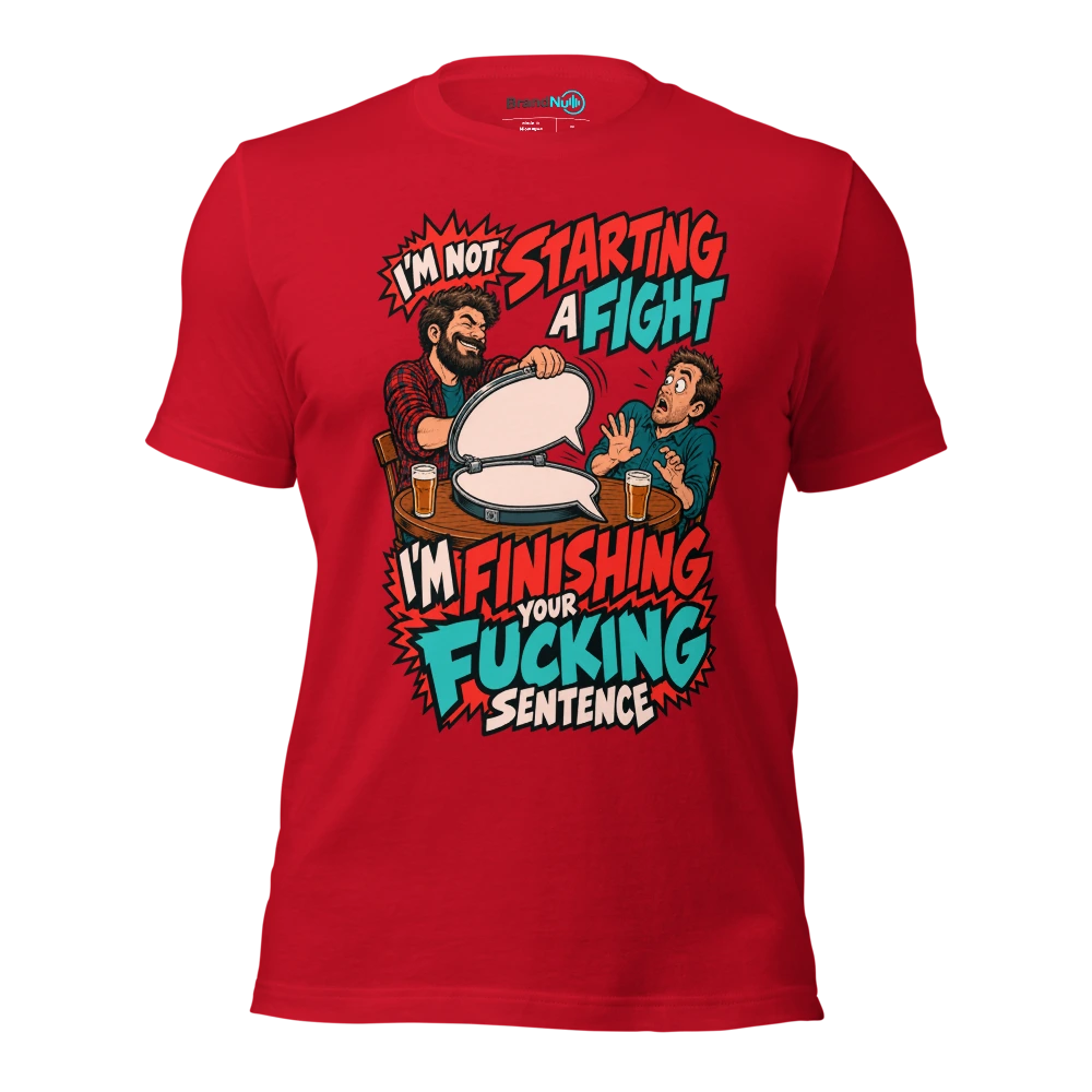 I'M NOT STARTING A FIGHT I'M FINISHING YOUR FUCKING SENTENCE T Shirt Red Front