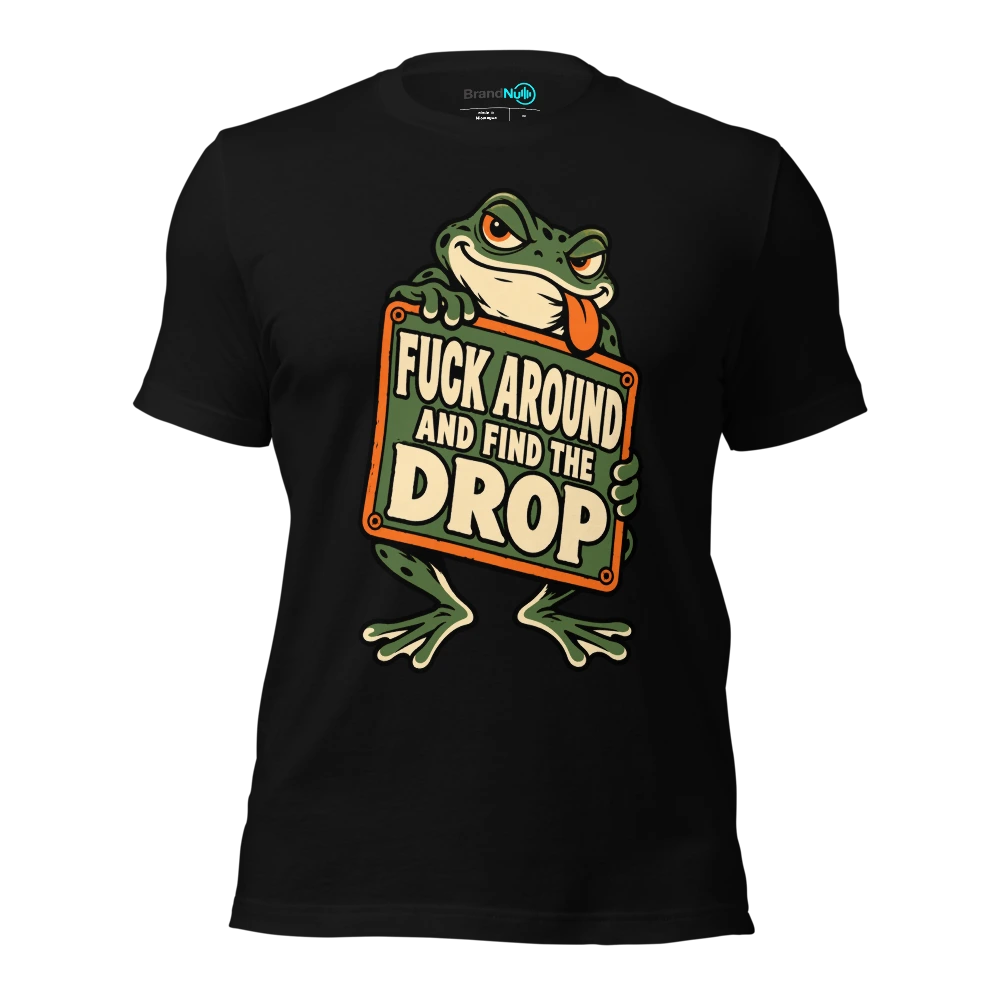 FUCK AROUND AND FIND THE DROP T-SHIRT