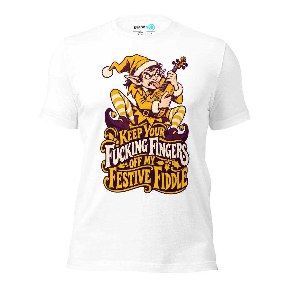 KEEP YOUR FUCKING FINGERS OFF MY FESTIVE FIDDLE T Shirt White Front