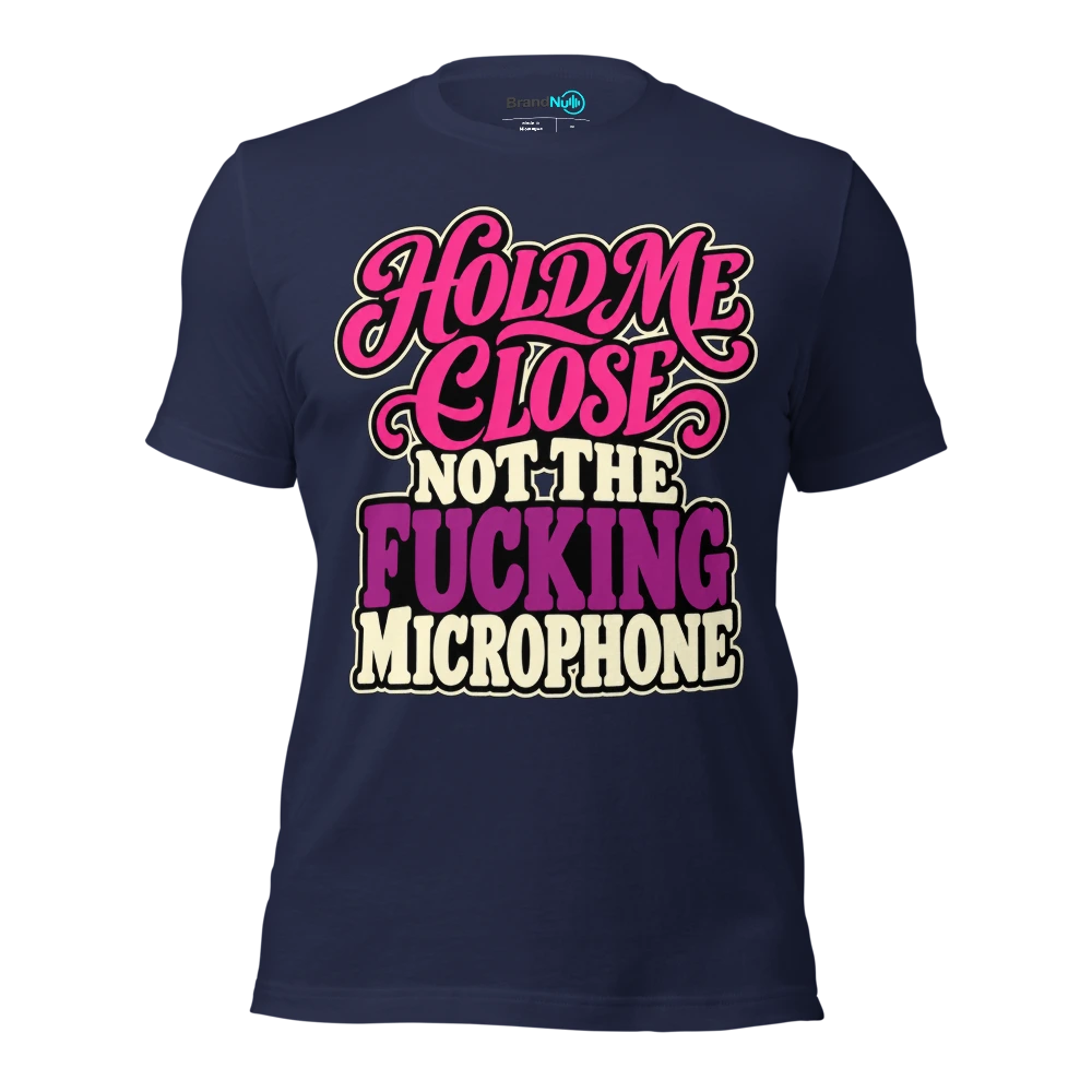HOLD ME CLOSE NOT THE FUCKING MICROPHONE T Shirt Navy Front