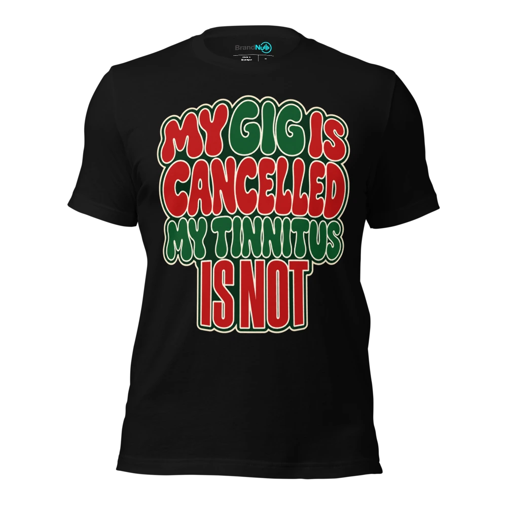MY GIG IS CANCELLED MY TINNITUS IS NOT T-SHIRT