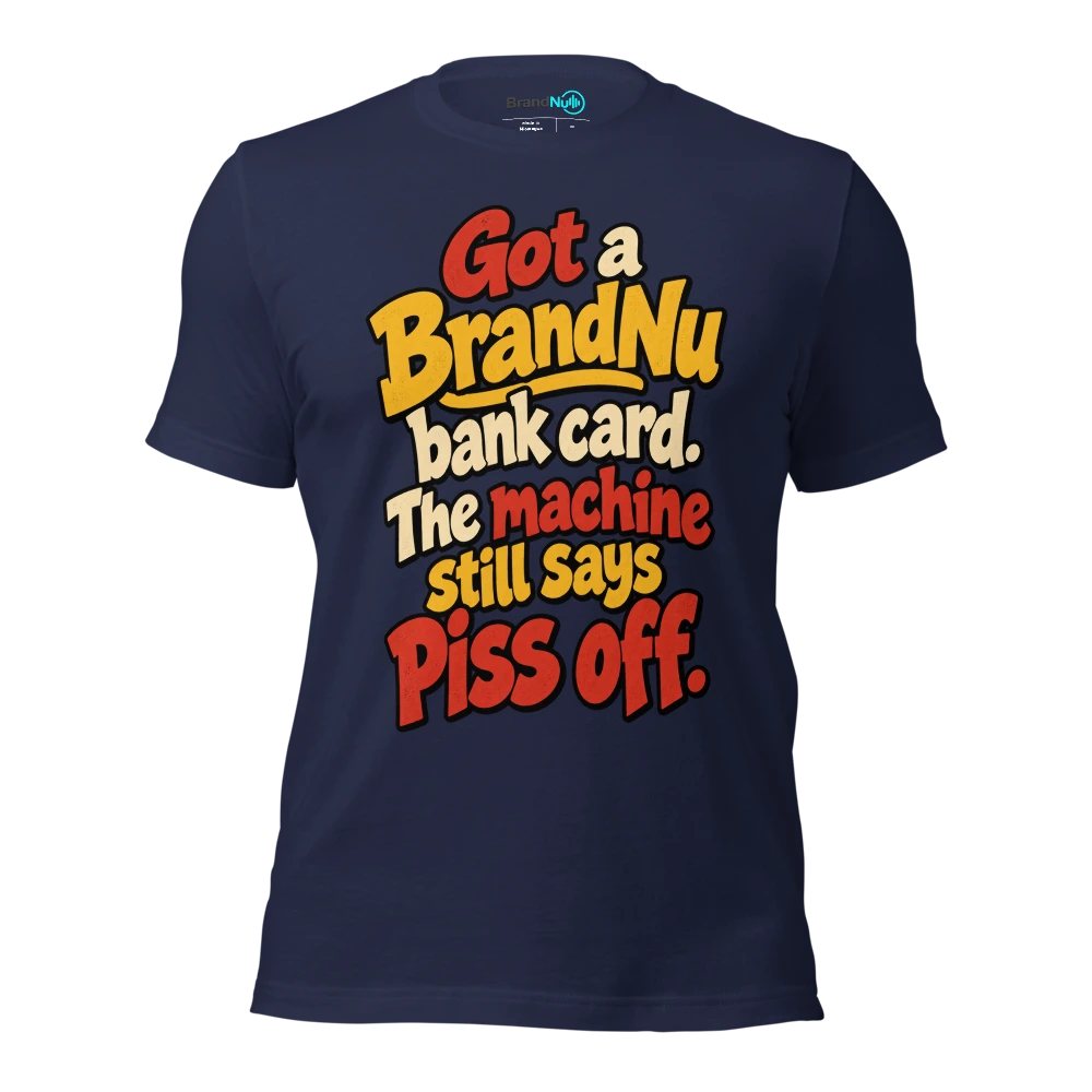 Got a BrandNu bank card. The machine still says piss off T Shirt Navy Front