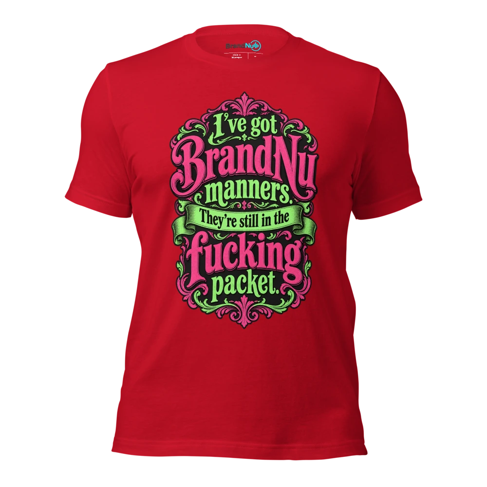 I’ve got BrandNu manners. They’re still in the fucking packet T Shirt Red Front