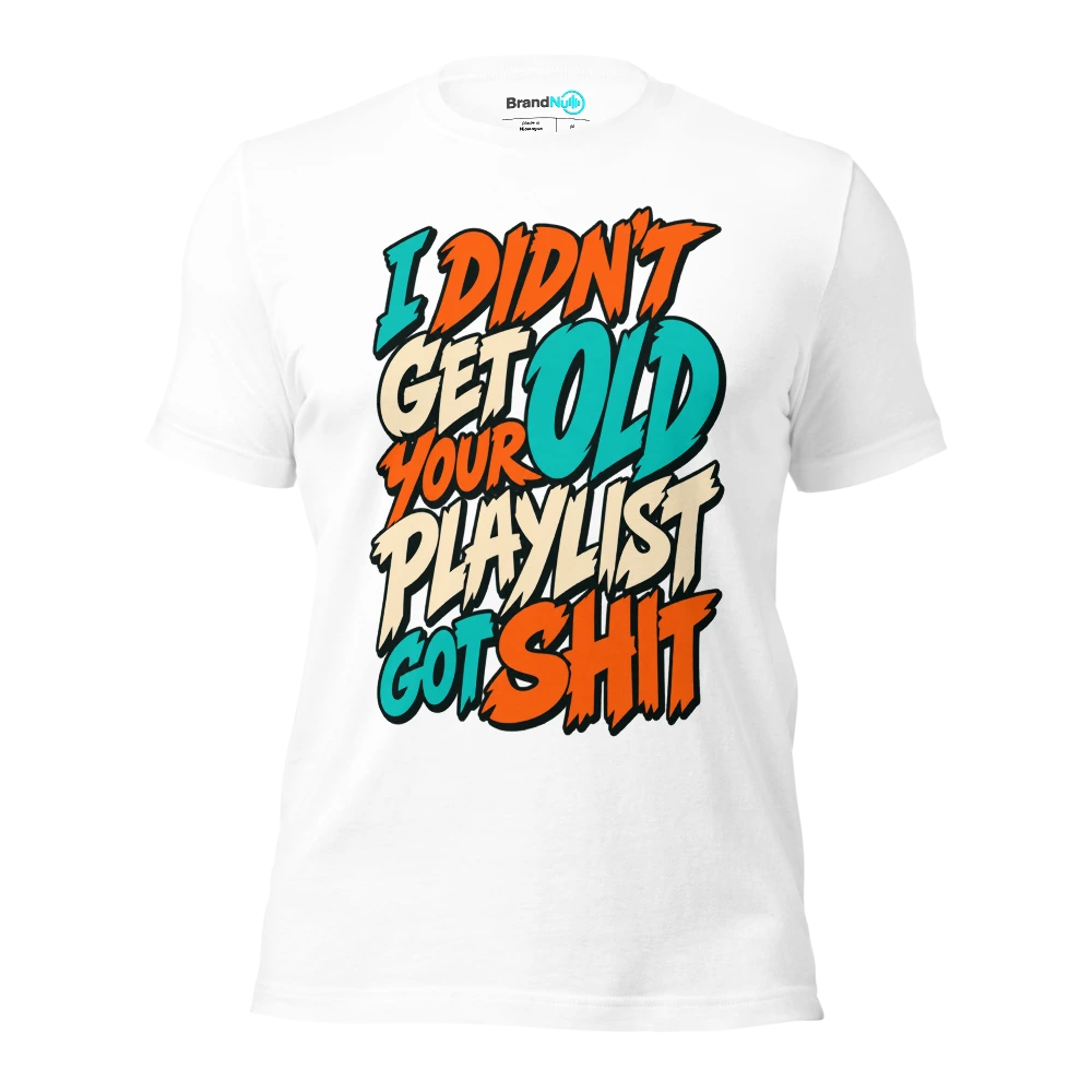 I DIDN'T GET OLD YOUR PLAYLIST GOT SHIT T Shirt White Front
