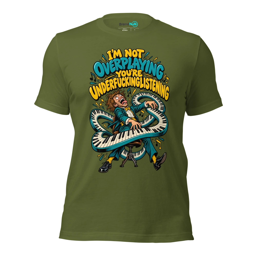 I'M NOT OVERPLAYING YOU'RE UNDERFUCKINGLISTENING T Shirt Olive Front