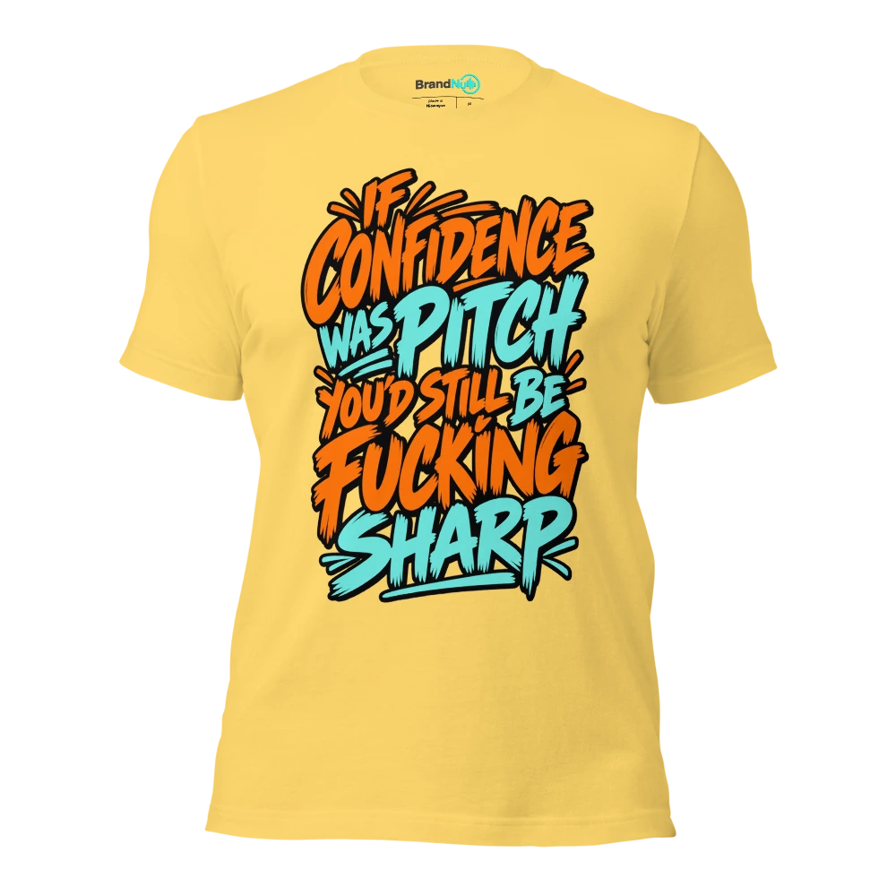 IF CONFIDENCE WAS PITCH YOU'D STILL BE FUCKING SHARP T Shirt Yellow Front