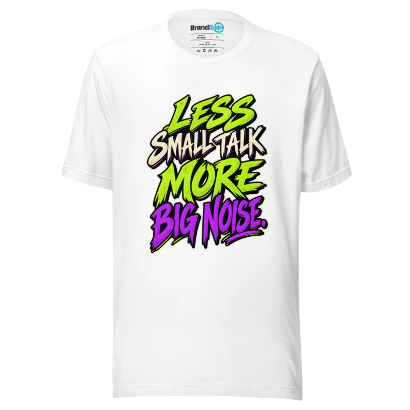 Less Small Talk More Big Noise T Shirt White