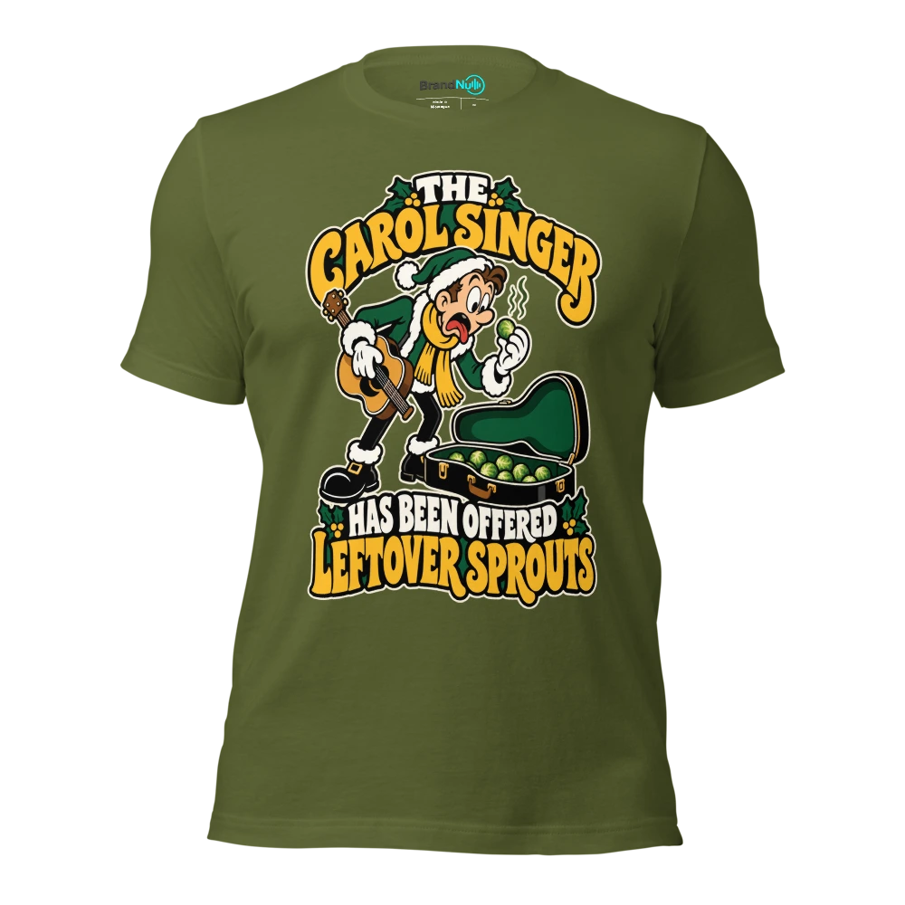 THE CAROL SINGER HAS BEEN OFFERED LEFTOVER SPROUTS T Shirt Olive Front