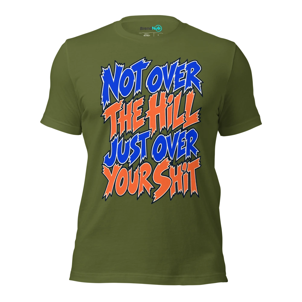 NOT OVER THE HILL JUST OVER YOUR SHIT T Shirt Olive Front