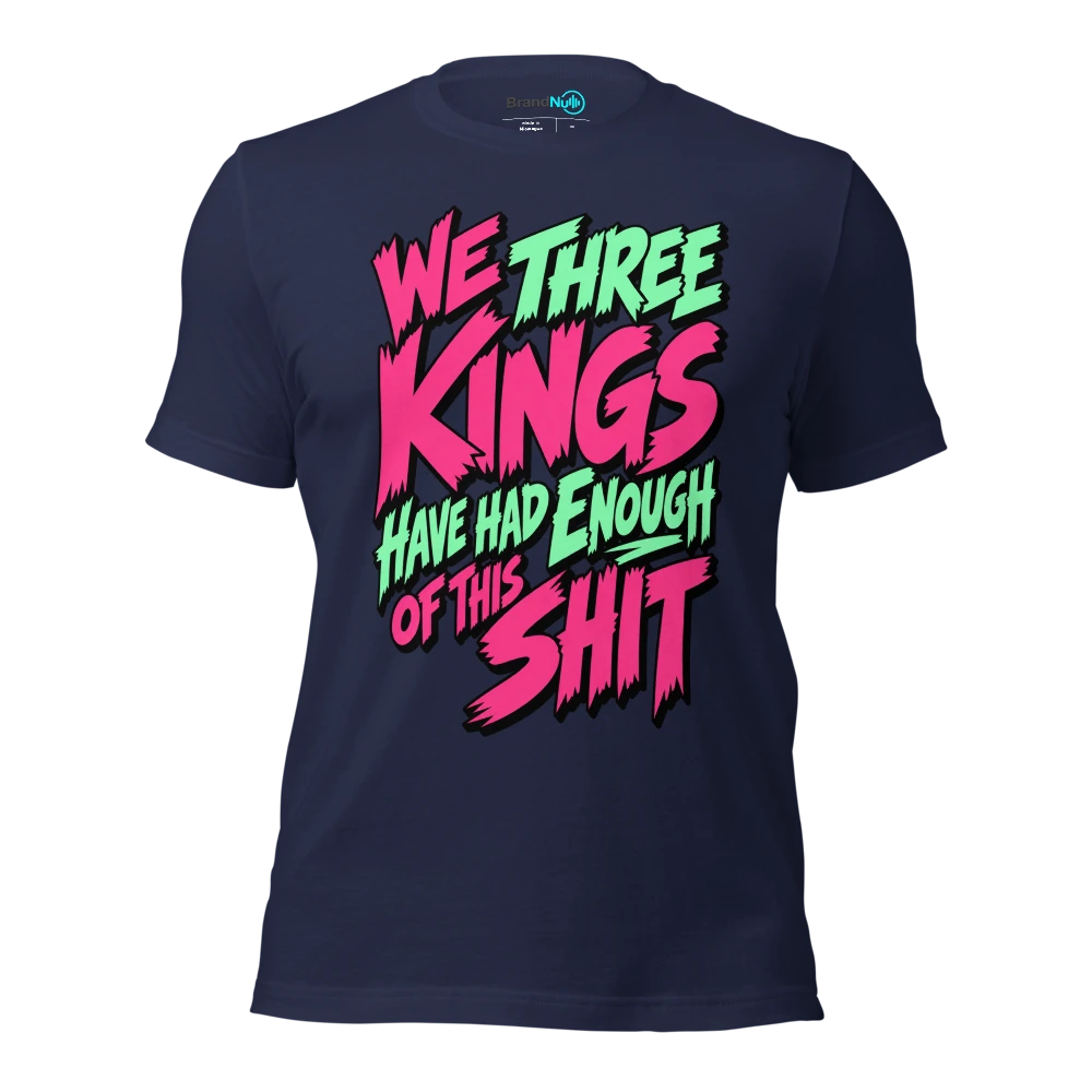 WE THREE KINGS HAVE HAD ENOUGH OF THIS SHIT T Shirt Navy Front