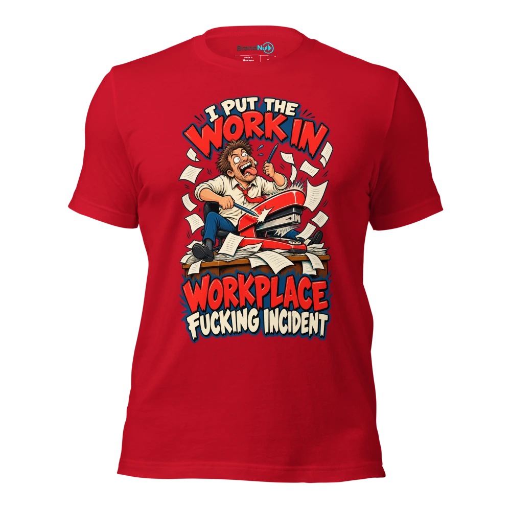 I PUT THE WORK IN WORKPLACE FUCKING INCIDENT T Shirt Red Front