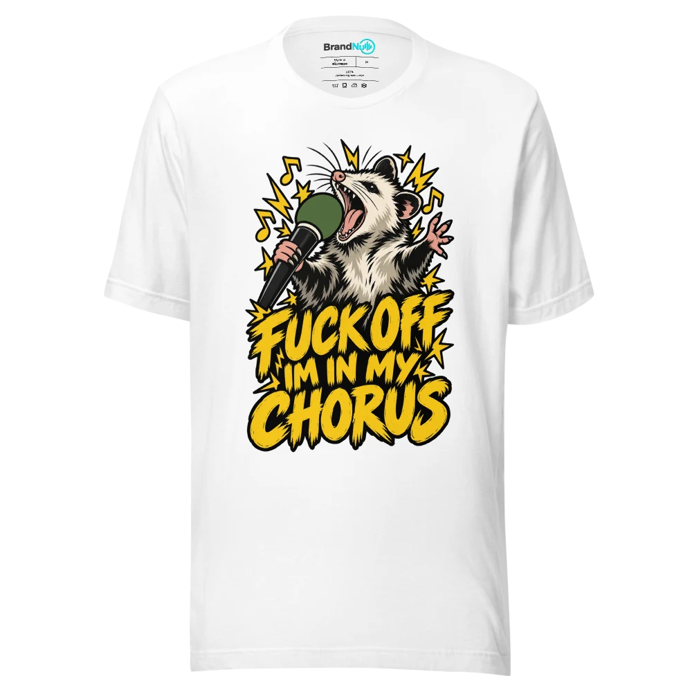 FUCK OFF IM IN MY CHORUS T Shirt