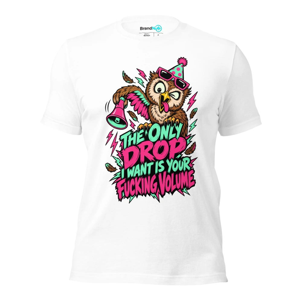 THE ONLY DROP I WANT IS YOUR FUCKING VOLUME T Shirt White Front