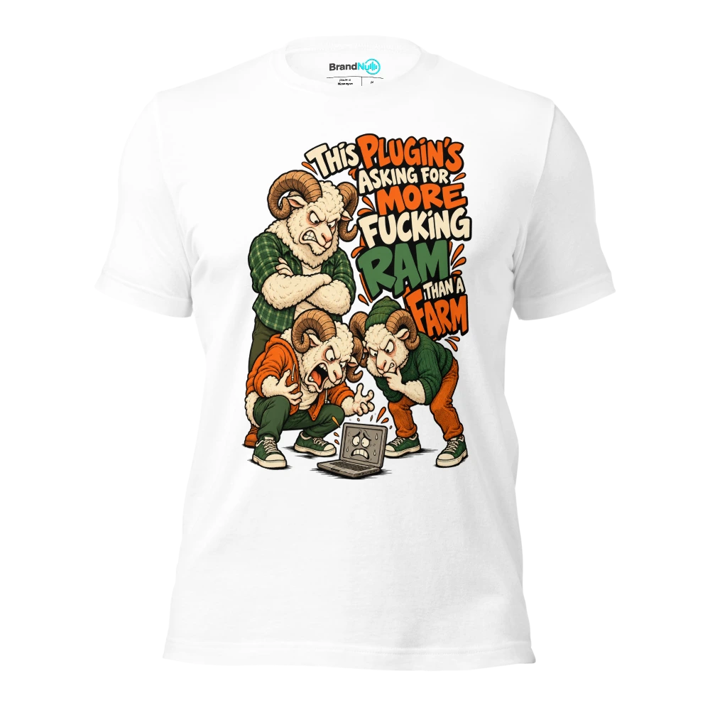 THIS PLUGIN'S ASKING FOR MORE FUCKING RAM THAN A FARM T Shirt White Front