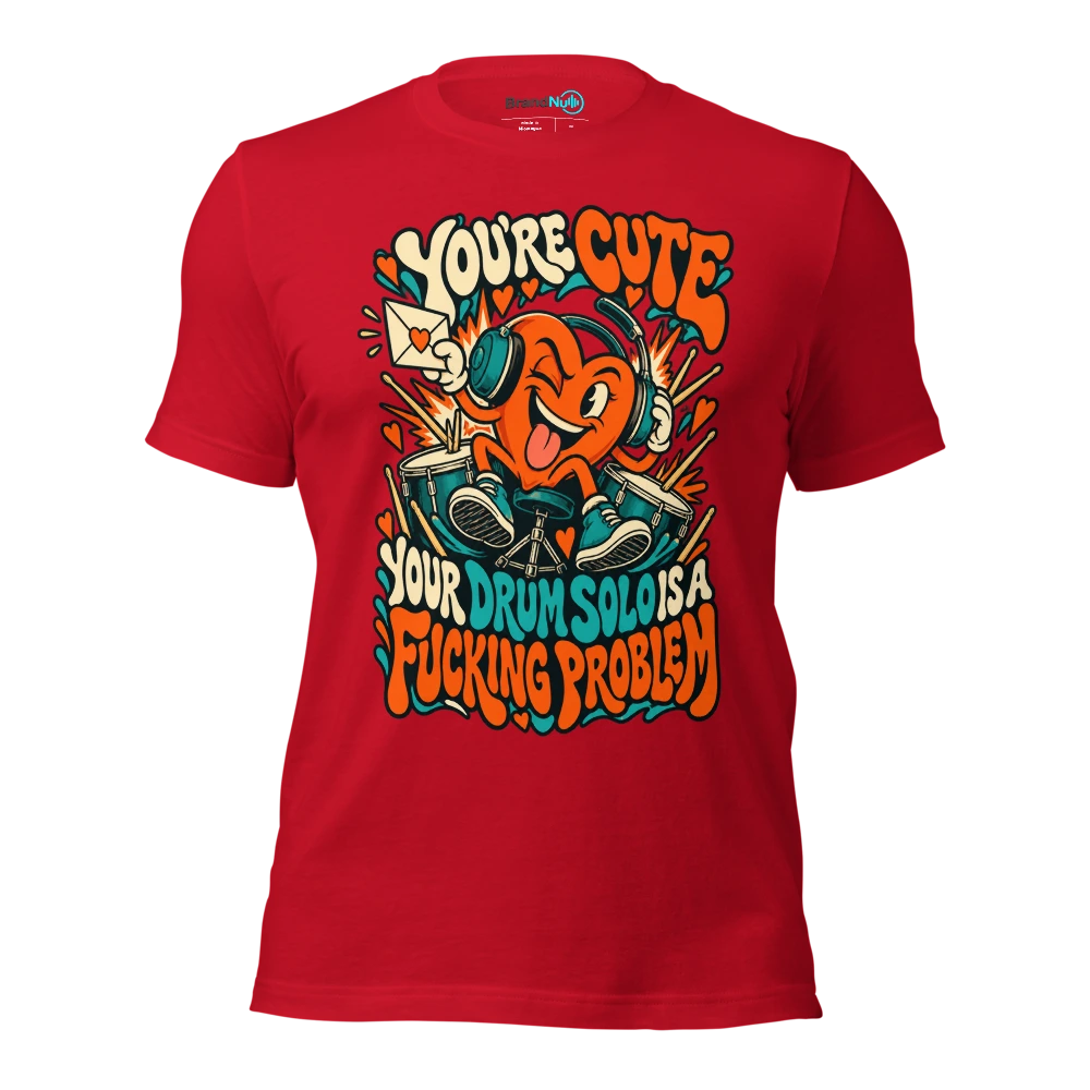 YOU'RE CUTE YOUR DRUM SOLO IS A FUCKING PROBLEM T Shirt Red Front