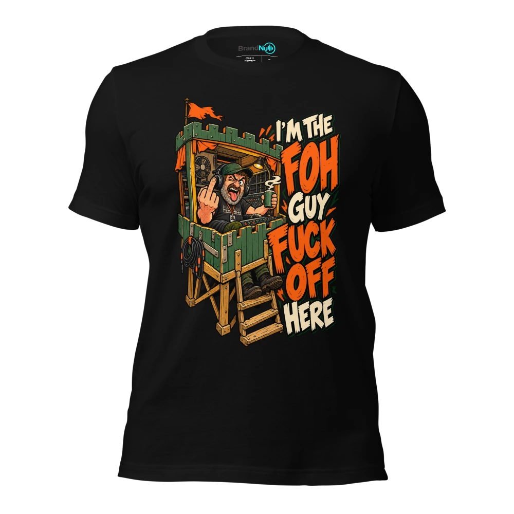 I'M THE FOH GUY FUCK OFF HERE T-SHIRT