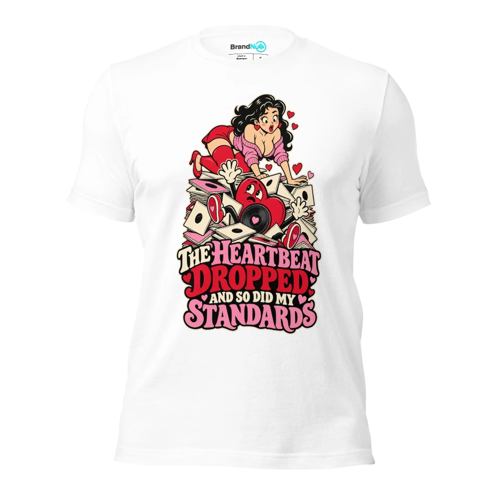 THE HEARTBEAT DROPPED AND SO DID MY STANDARDS T Shirt White Front