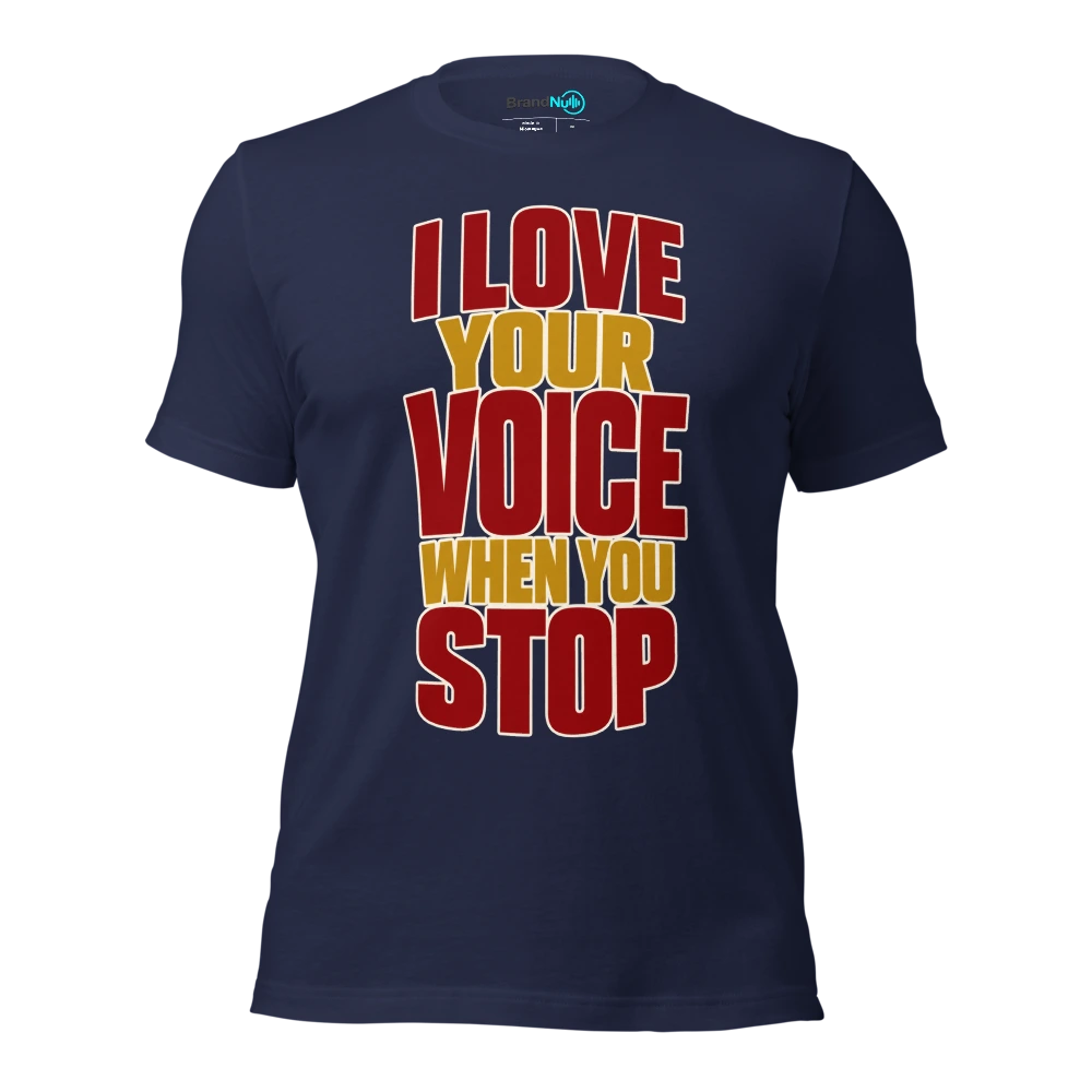I LOVE YOUR VOICE WHEN YOU STOP T Shirt Navy Front