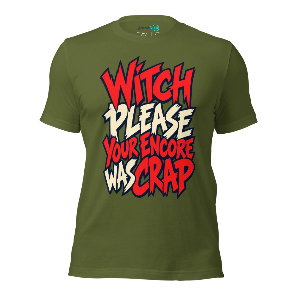 WITCH PLEASE YOUR ENCORE WAS CRAP T Shirt Olive Front