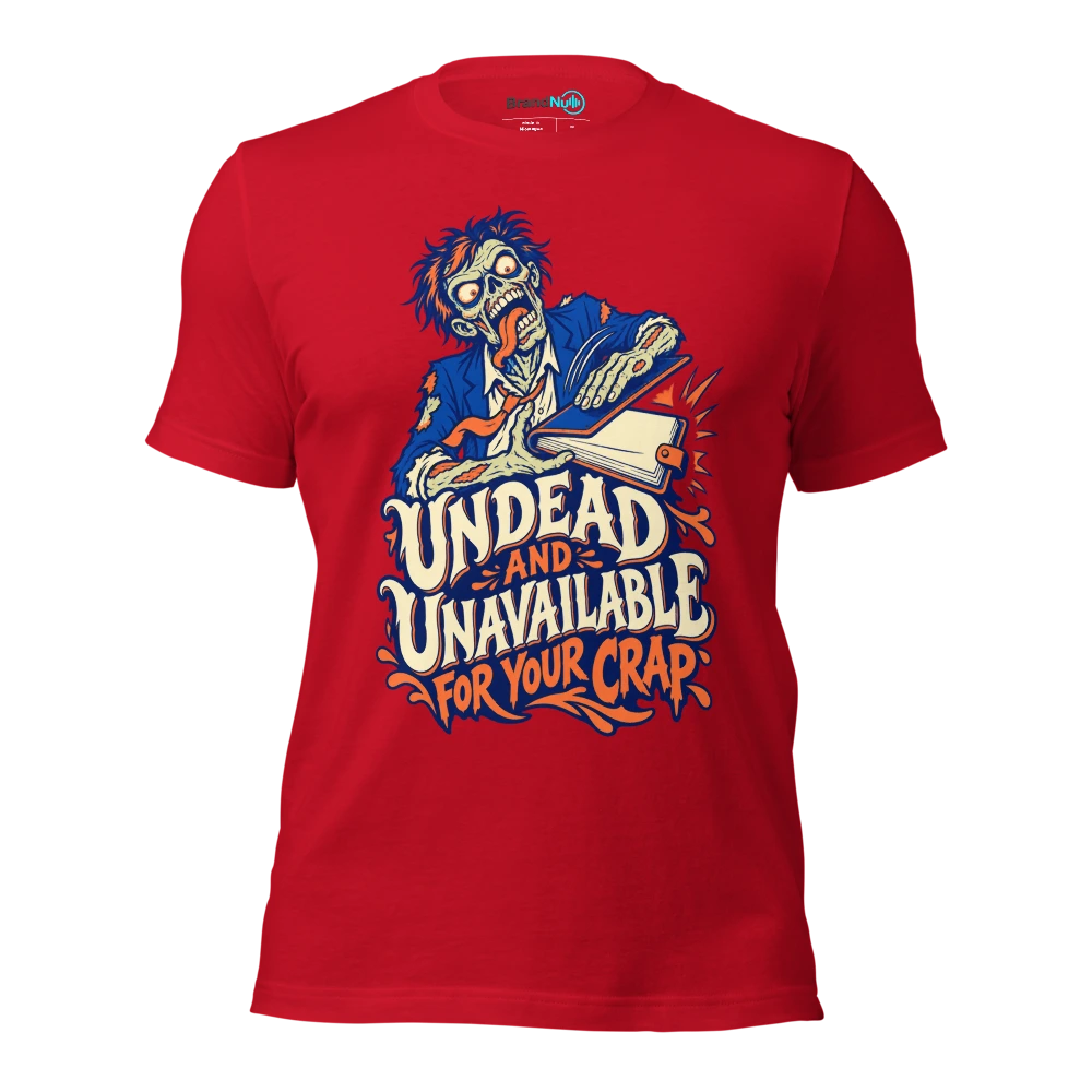UNDEAD AND UNAVAILABLE FOR YOUR CRAP T Shirt Red Front