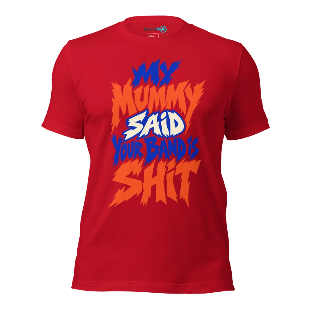 MY MUMMY SAID YOUR BAND IS SHIT T Shirt Red Front