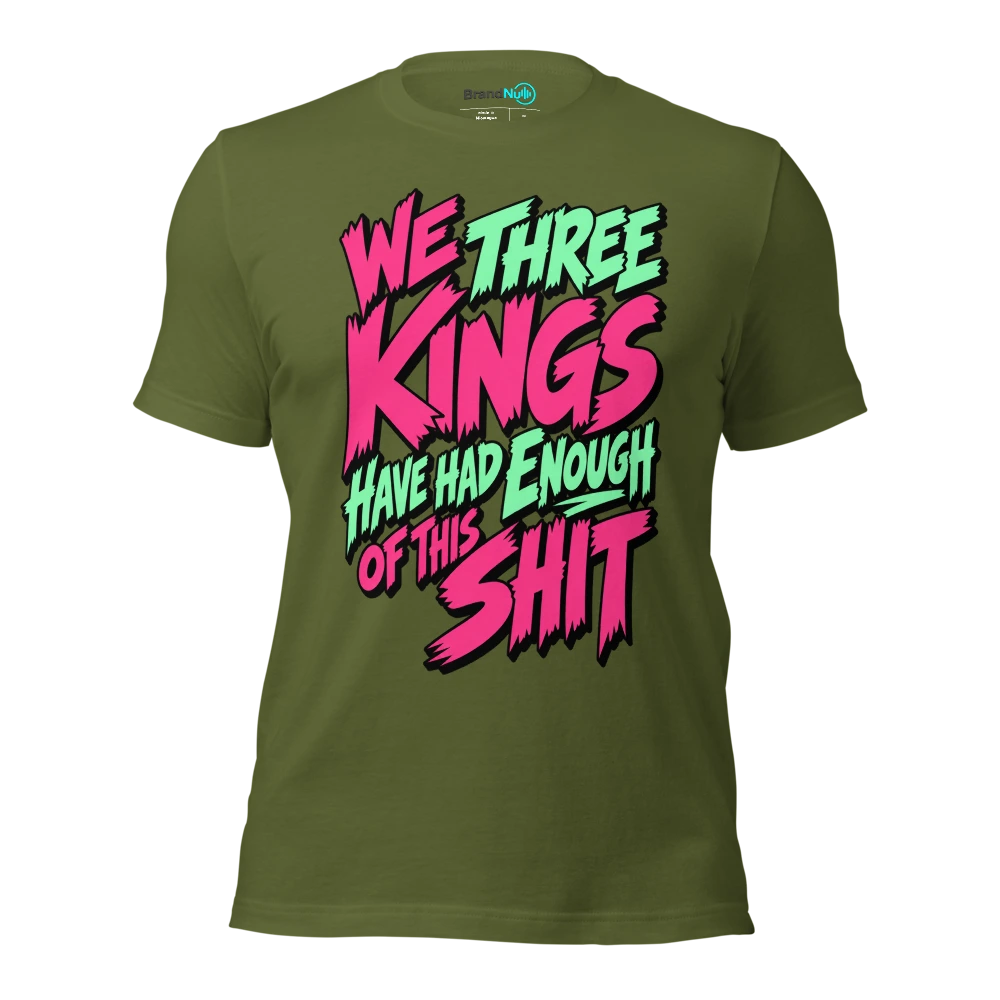 WE THREE KINGS HAVE HAD ENOUGH OF THIS SHIT T Shirt Olive Front