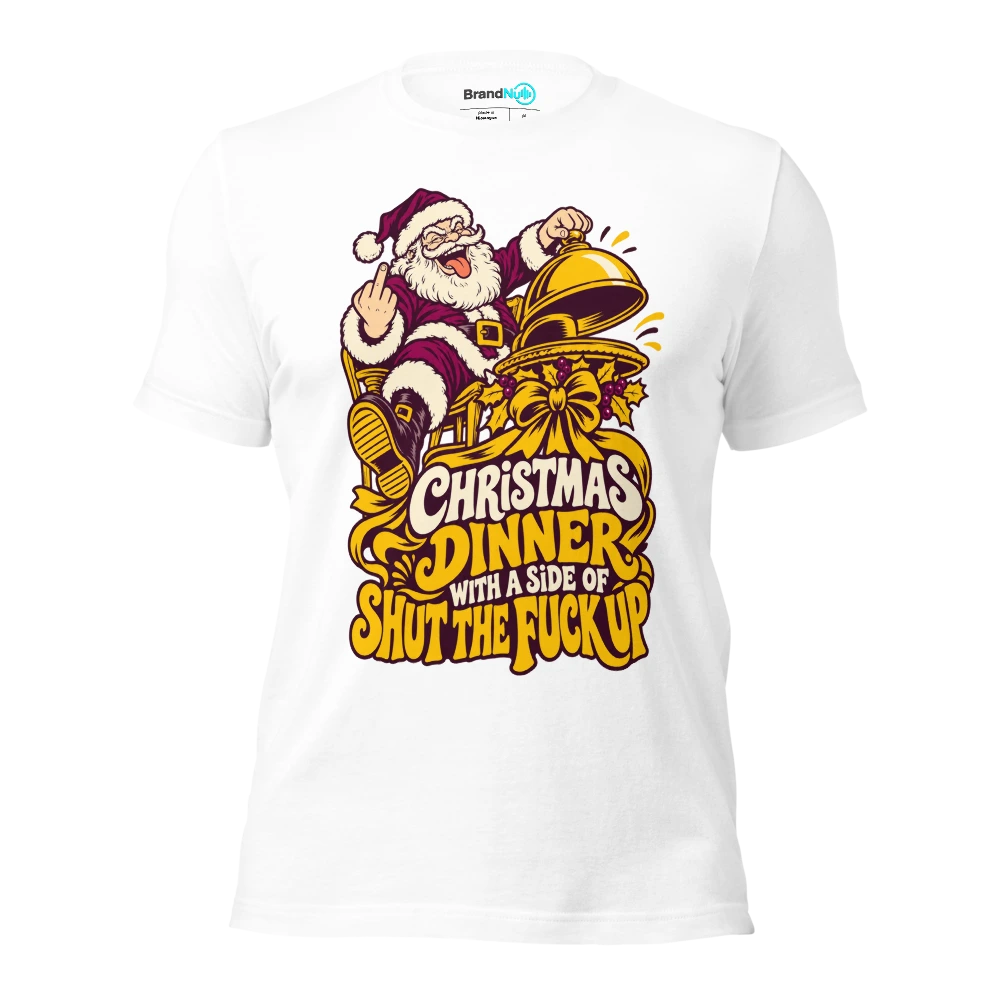CHRISTMAS DINNER WITH A SIDE OF SHUT THE FUCK UP T Shirt White Front