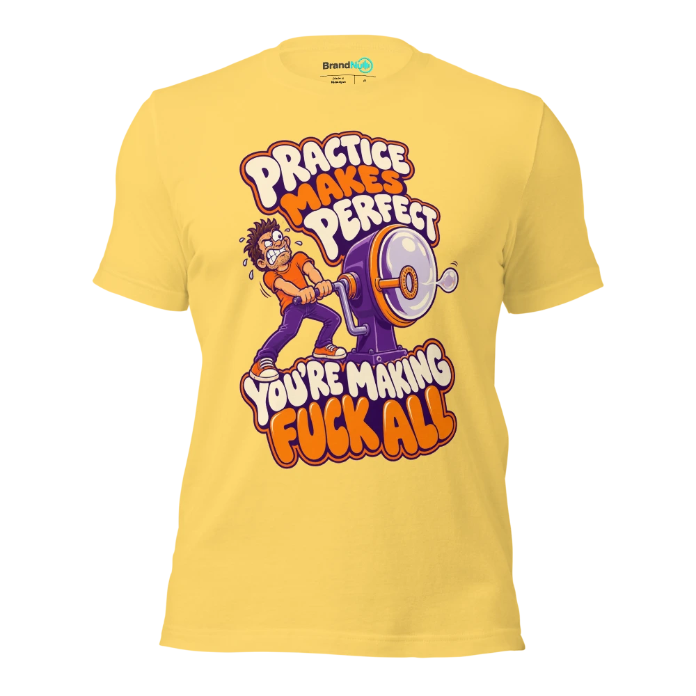 PRACTICE MAKES PERFECT YOU'RE MAKING FUCK ALL T Shirt Yellow Front