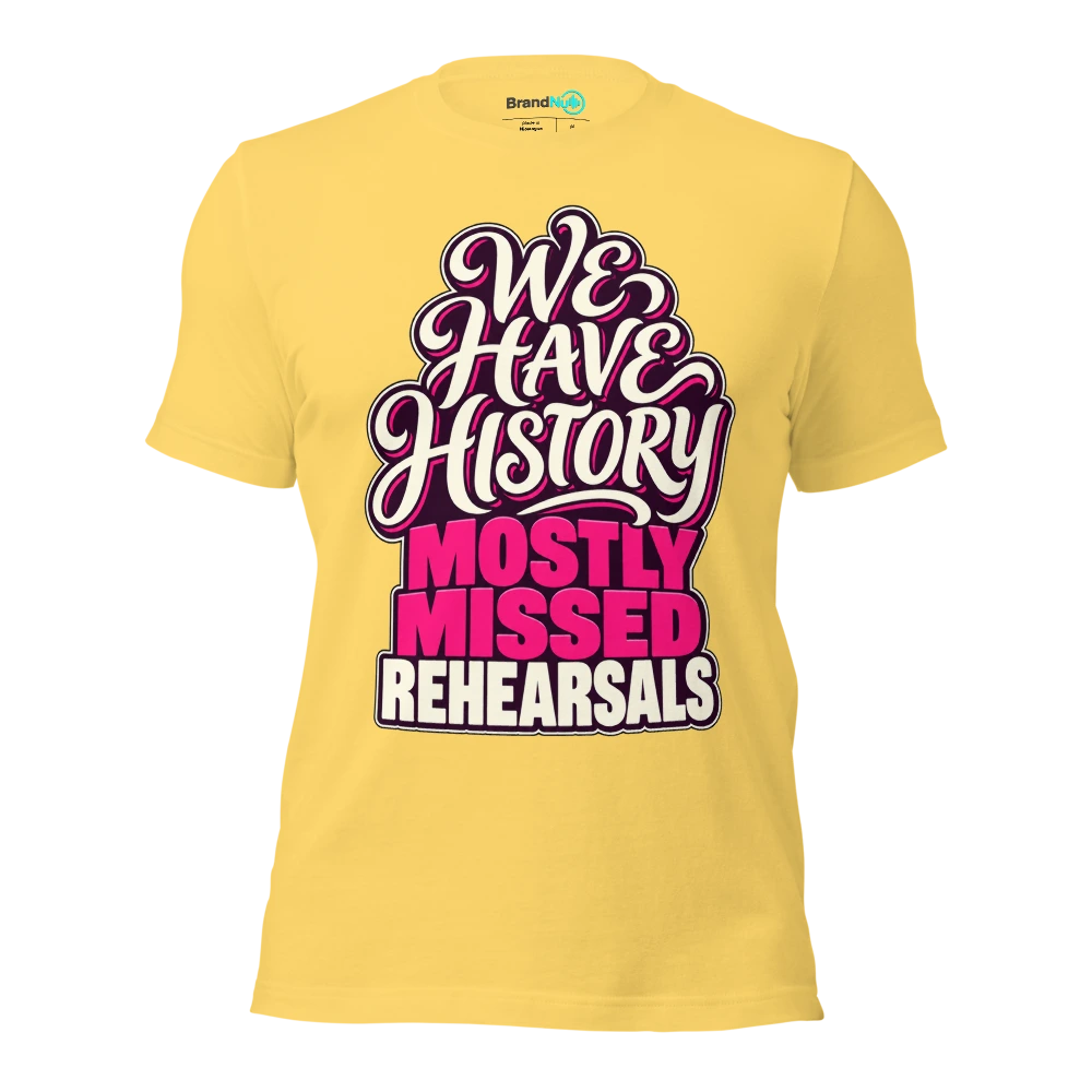 WE HAVE HISTORY MOSTLY MISSED REHEARSALS T Shirt Yellow Front