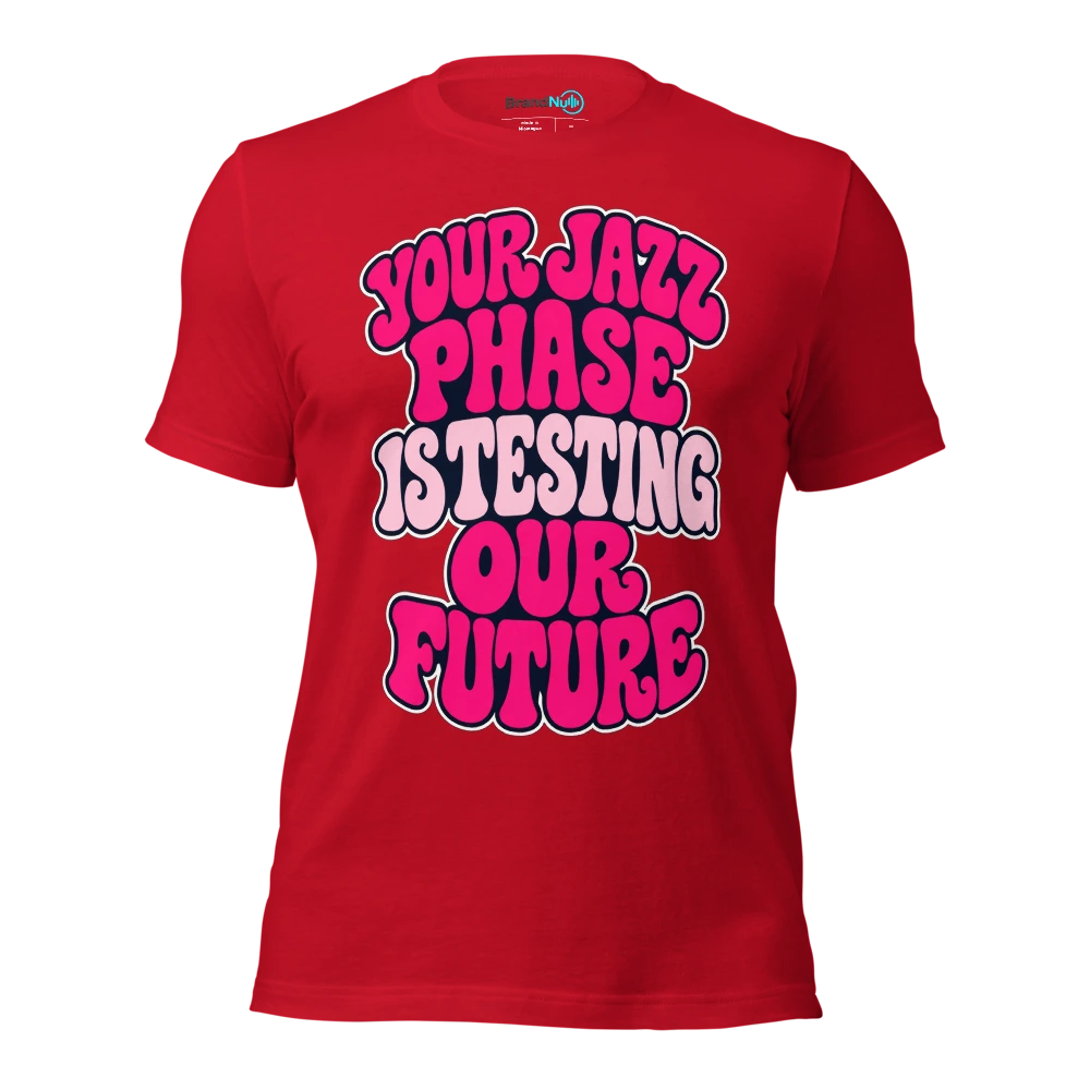 YOUR JAZZ PHASE IS TESTING OUR FUTURE T Shirt Red Front