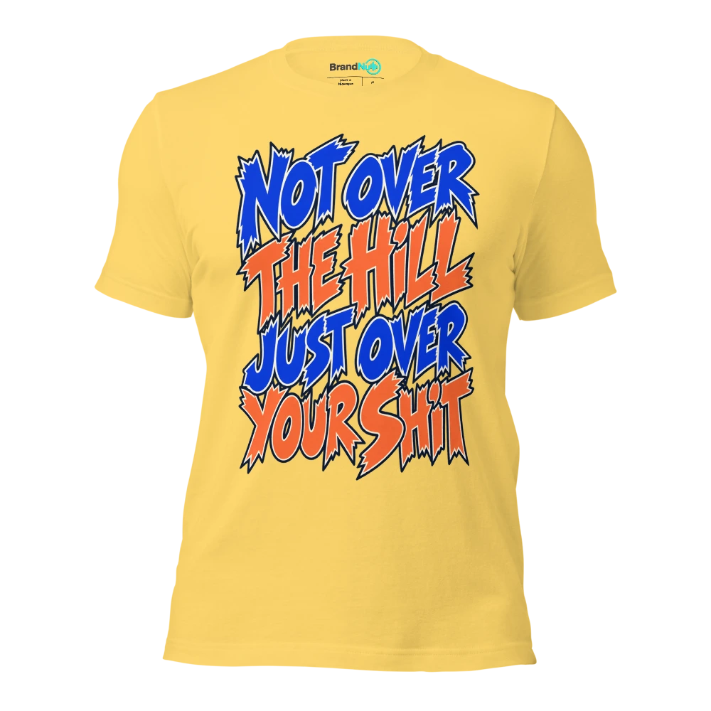 NOT OVER THE HILL JUST OVER YOUR SHIT T Shirt Yellow Front