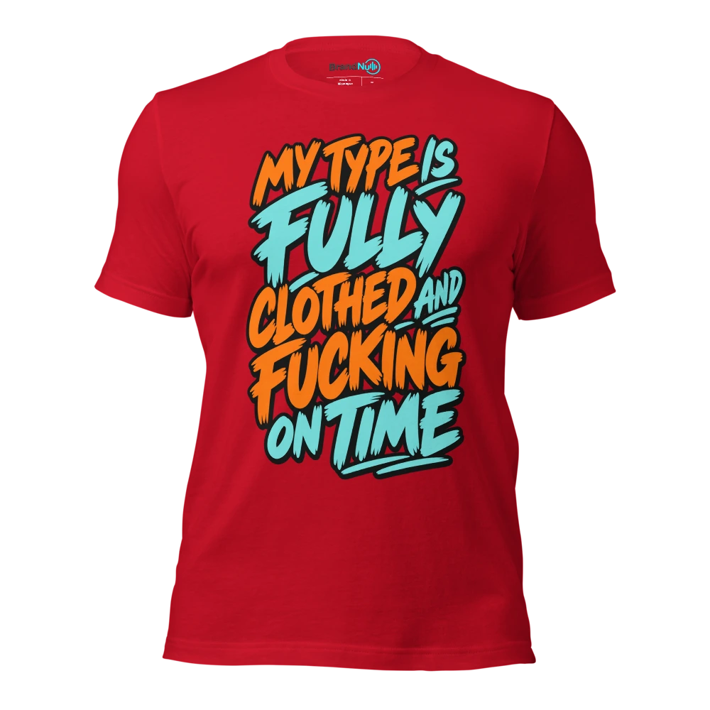MY TYPE IS FULLY CLOTHED AND FUCKING ON TIME T Shirt Red Front