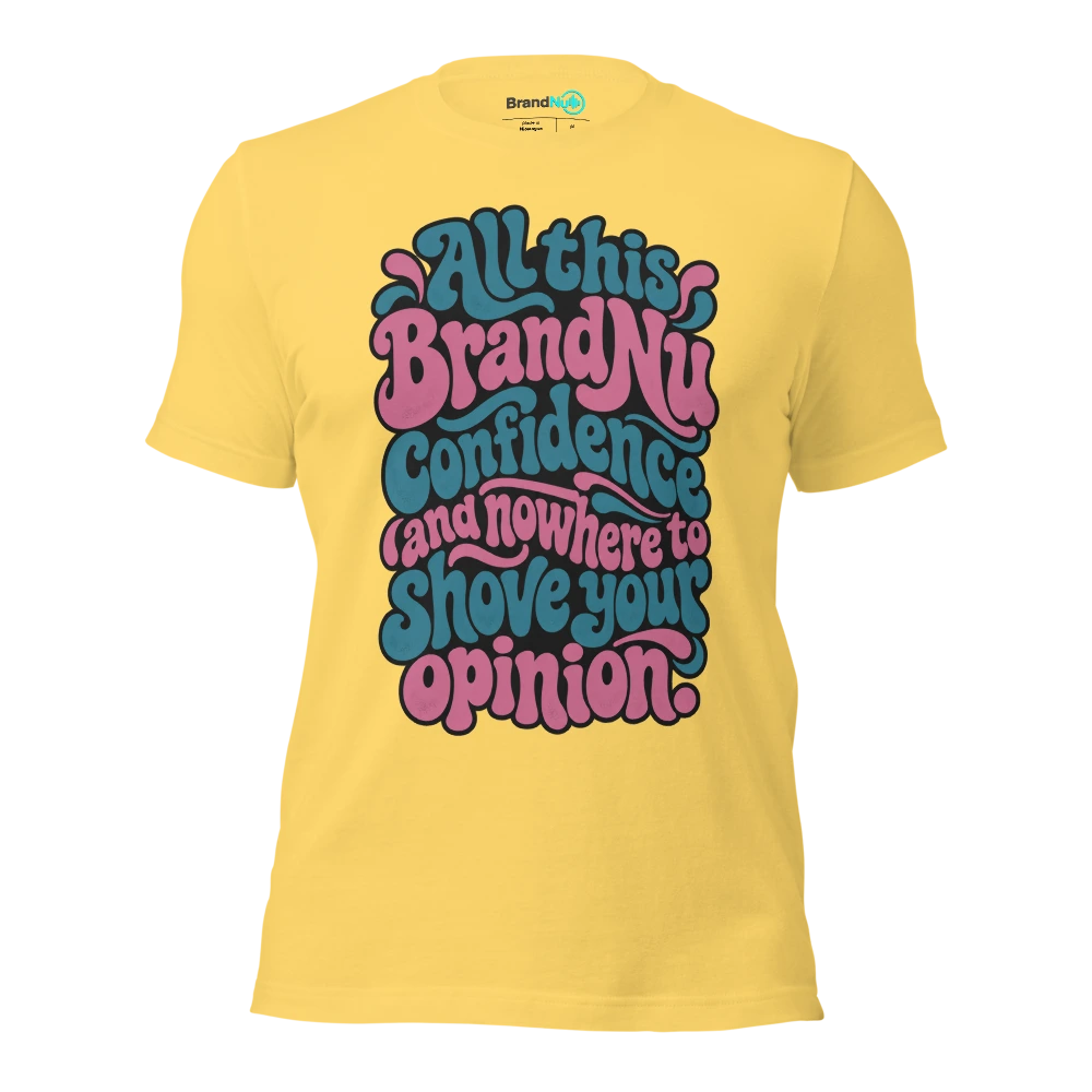 All this BrandNu confidence and nowhere to shove your opinion T Shirt Yellow Front