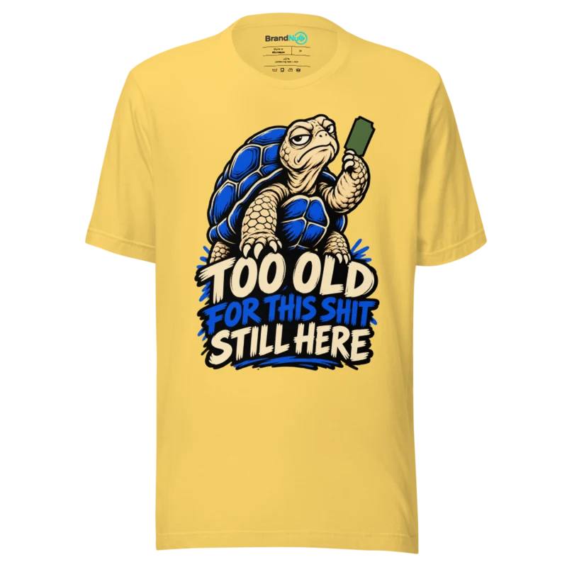 TOO OLD FOR THIS SHIT STILL HERE T Shirt - Yellow