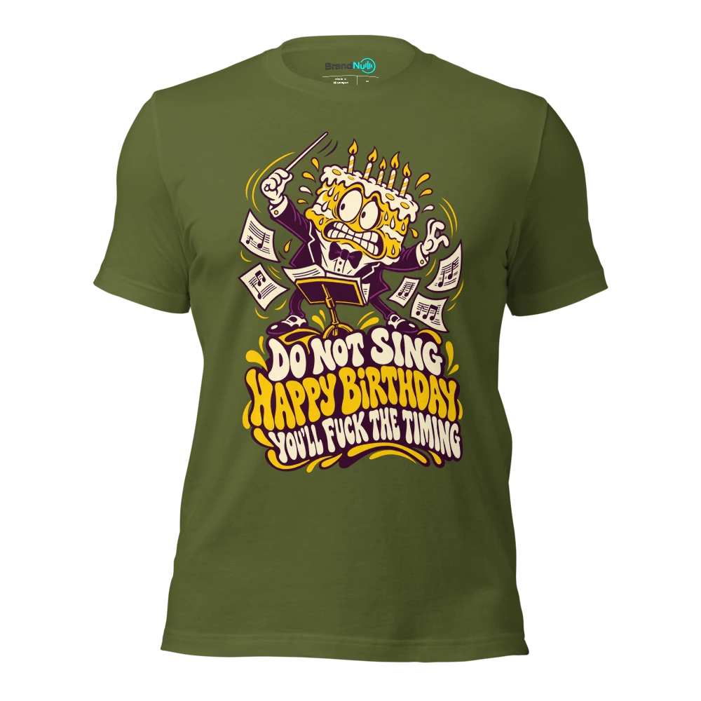 DO NOT SING HAPPY BIRTHDAY YOU'LL FUCK THE TIMING T Shirt Olive Front