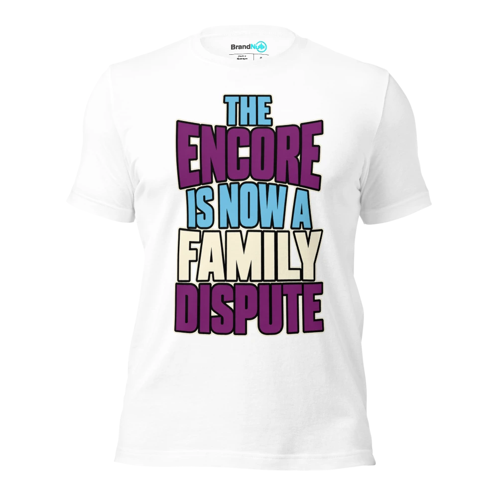 THE ENCORE IS NOW A FAMILY DISPUTE T Shirt White Front