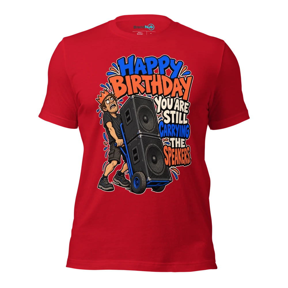 HAPPY BIRTHDAY YOU ARE STILL CARRYING THE SPEAKERS T Shirt Red Front