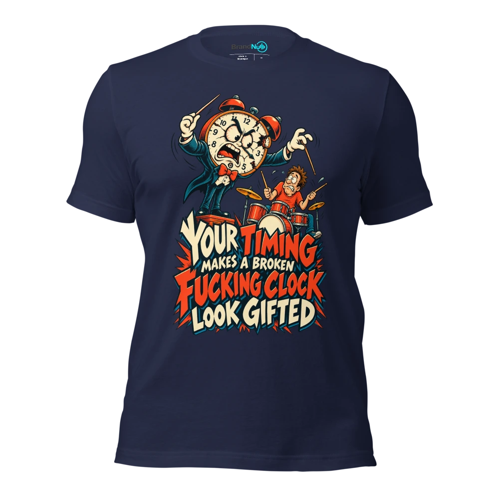 YOUR TIMING MAKES A BROKEN FUCKING CLOCK LOOK GIFTED T Shirt Navy Front