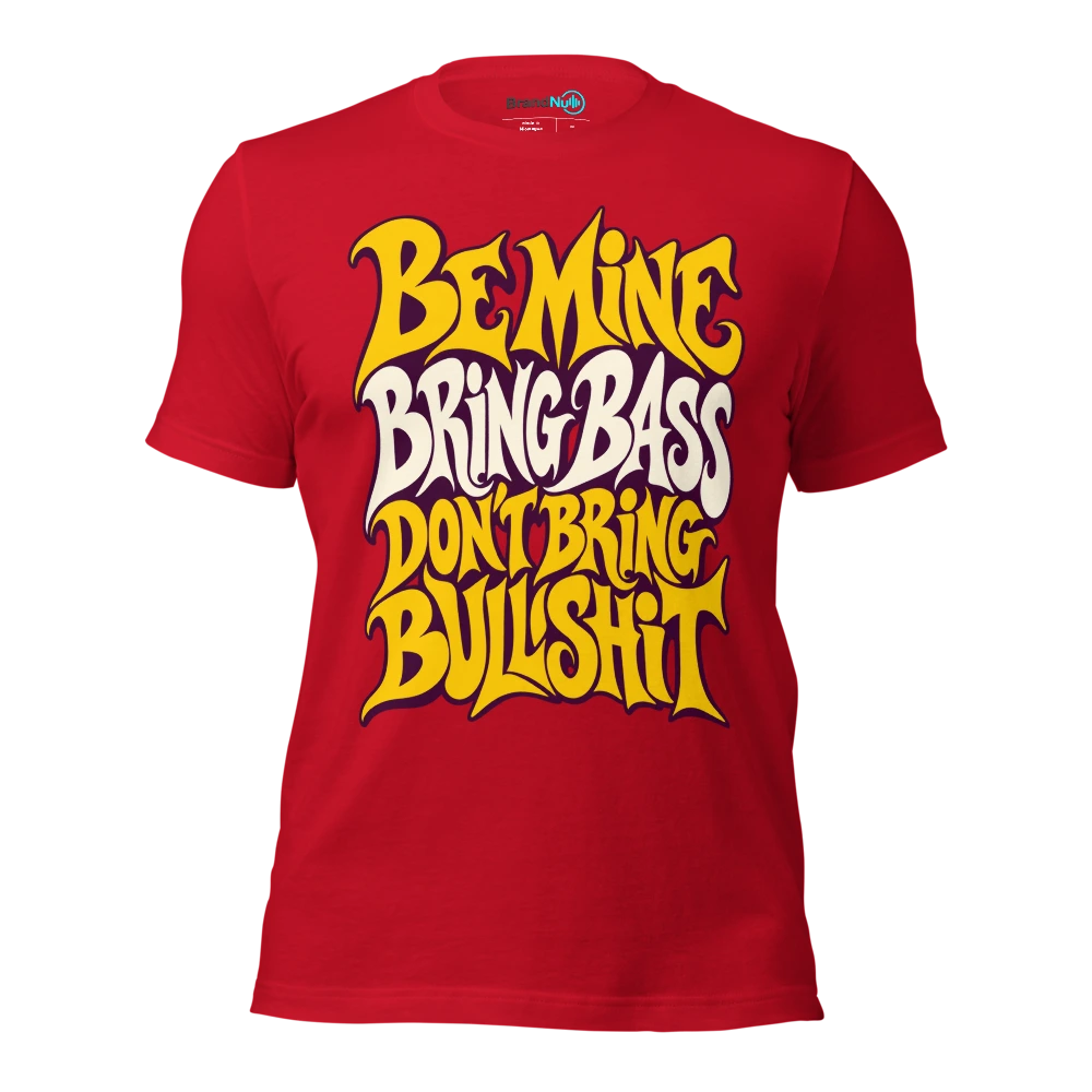 BE MINE BRING BASS DON'T BRING BULLSHIT T Shirt Red Front