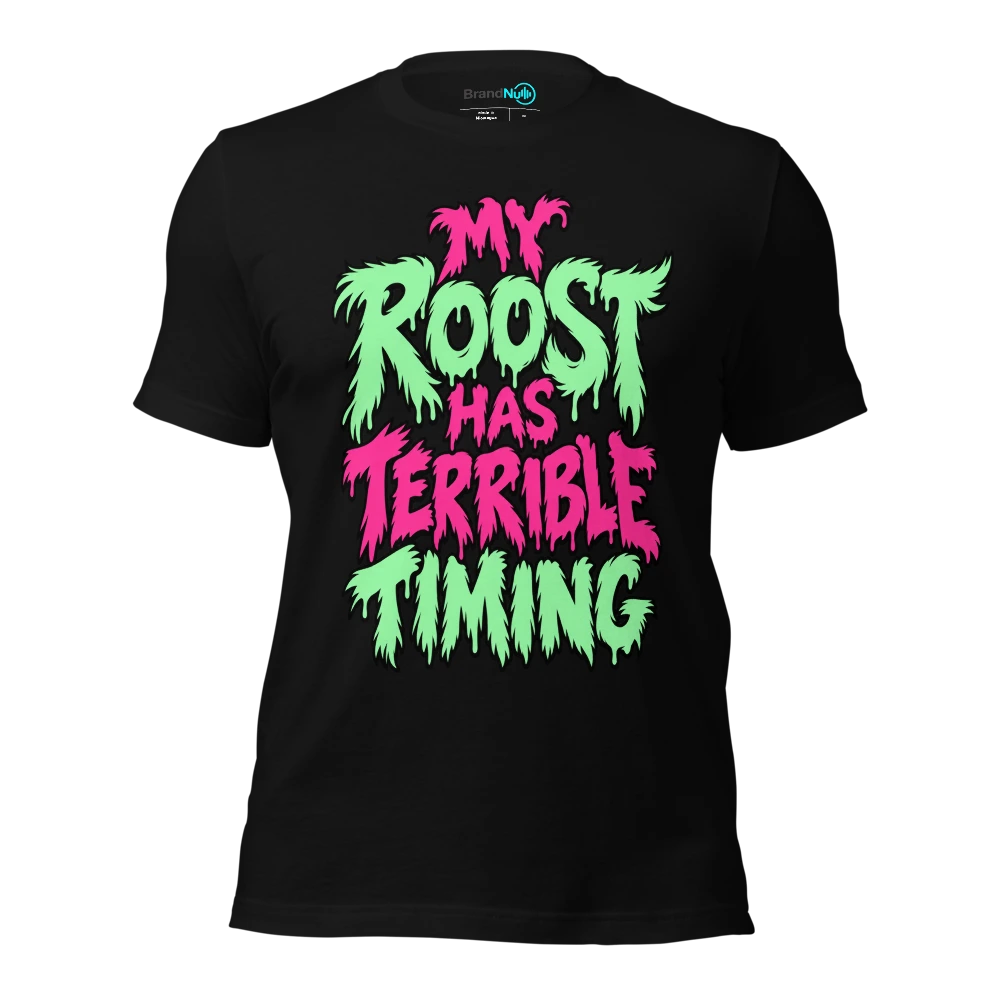MY ROOST HAS TERRIBLE TIMING T-SHIRT