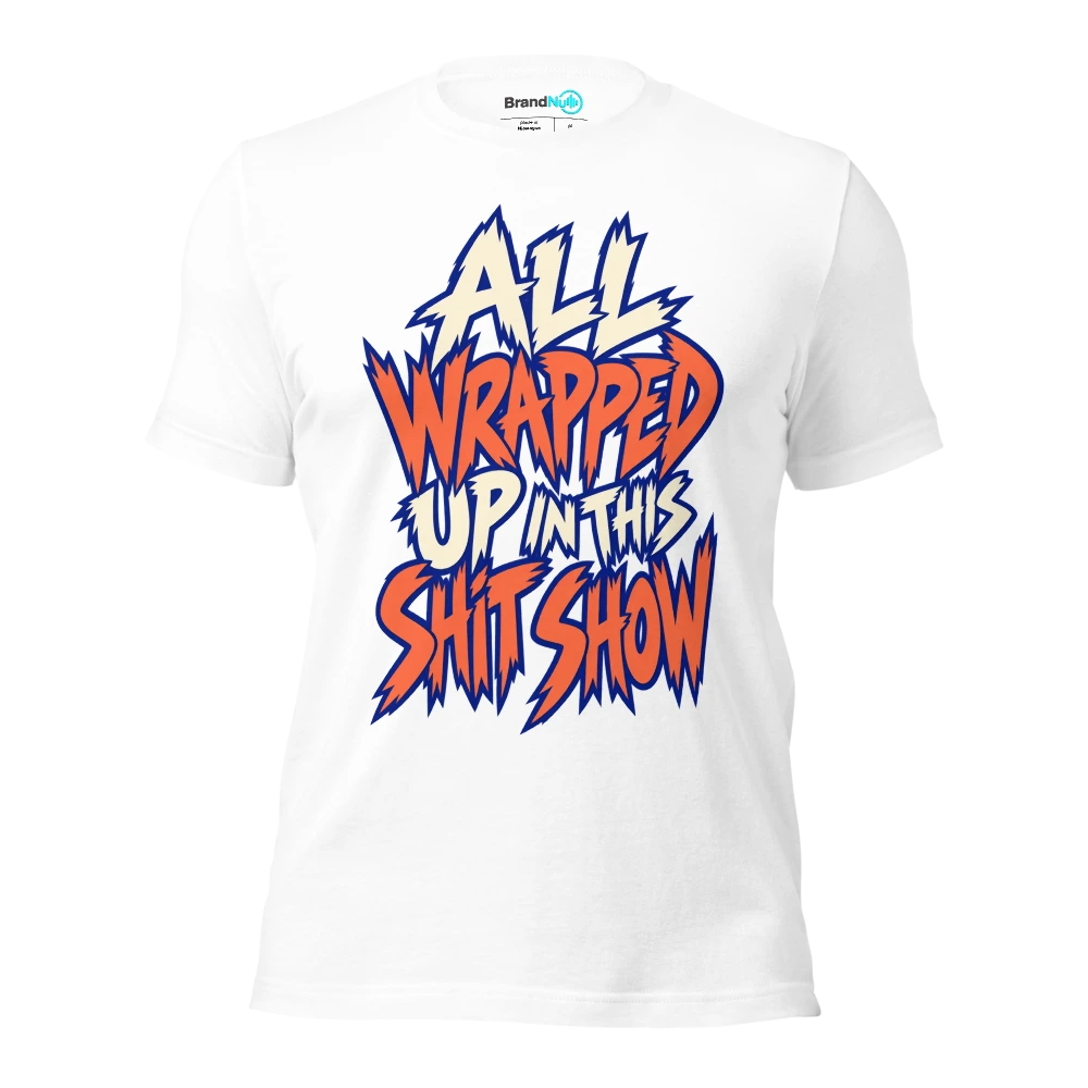 ALL WRAPPED UP IN THIS SHIT SHOW T Shirt White Front