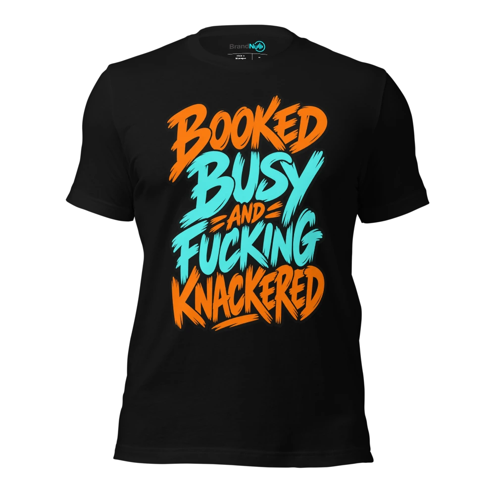 BOOKED BUSY AND FUCKING KNACKERED T-SHIRT
