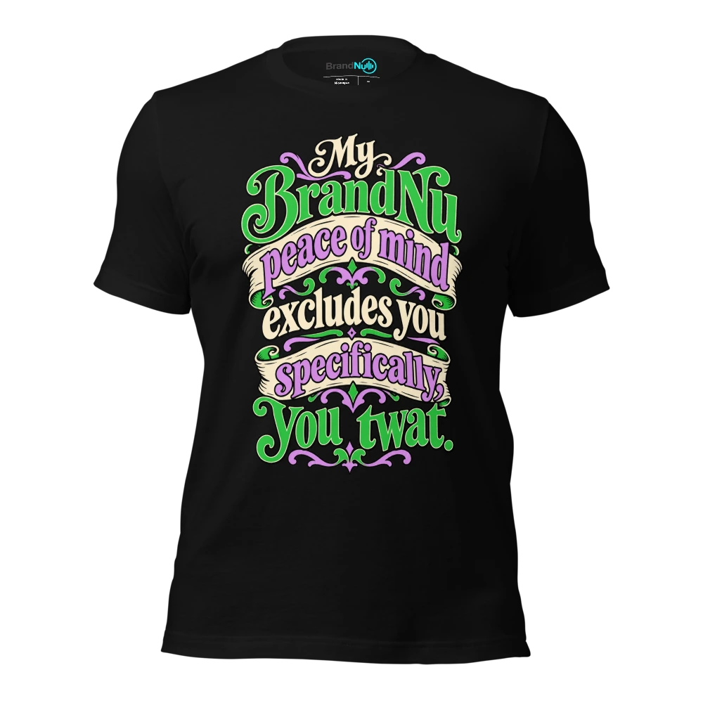 My BrandNu peace of mind excludes you specifically, you twat T Shirt Black Front