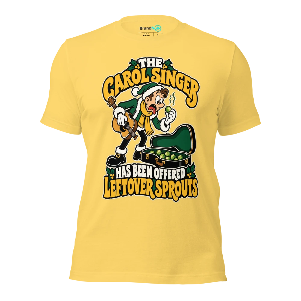 THE CAROL SINGER HAS BEEN OFFERED LEFTOVER SPROUTS T Shirt Yellow Front