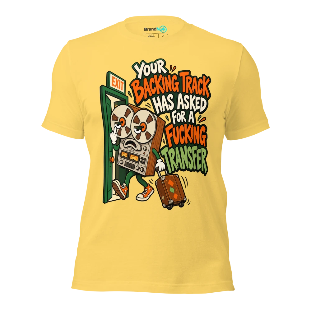YOUR BACKING TRACK HAS ASKED FOR A FUCKING TRANSFER T Shirt Yellow Front