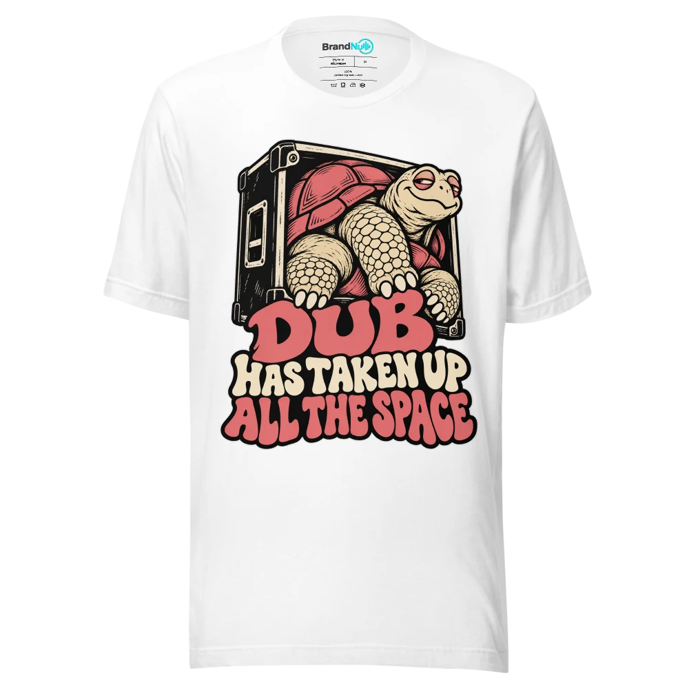 DUB HAS TAKEN UP ALL THE SPACE T Shirt