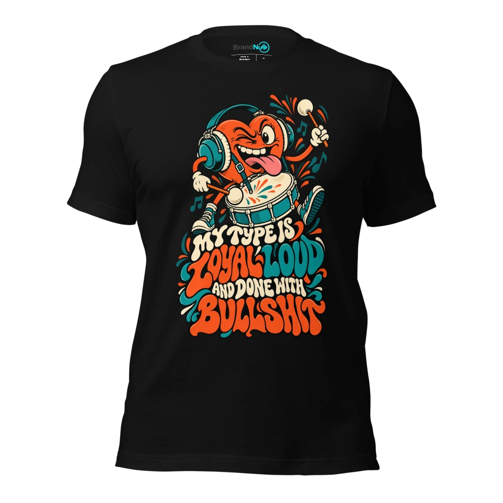 MY TYPE IS LOYAL LOUD AND DONE WITH BULLSHIT T-SHIRT