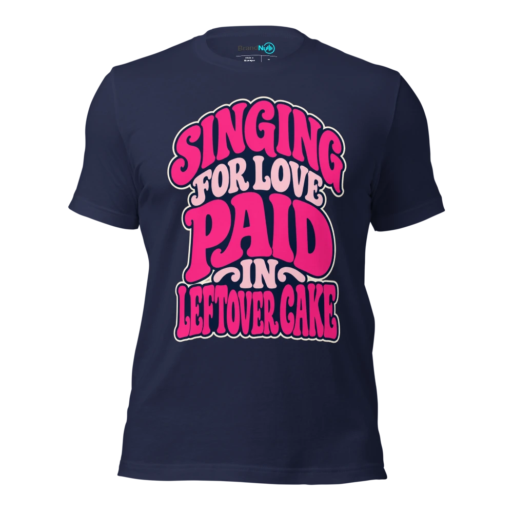 SINGING FOR LOVE PAID IN LEFTOVER CAKE T Shirt Navy Front