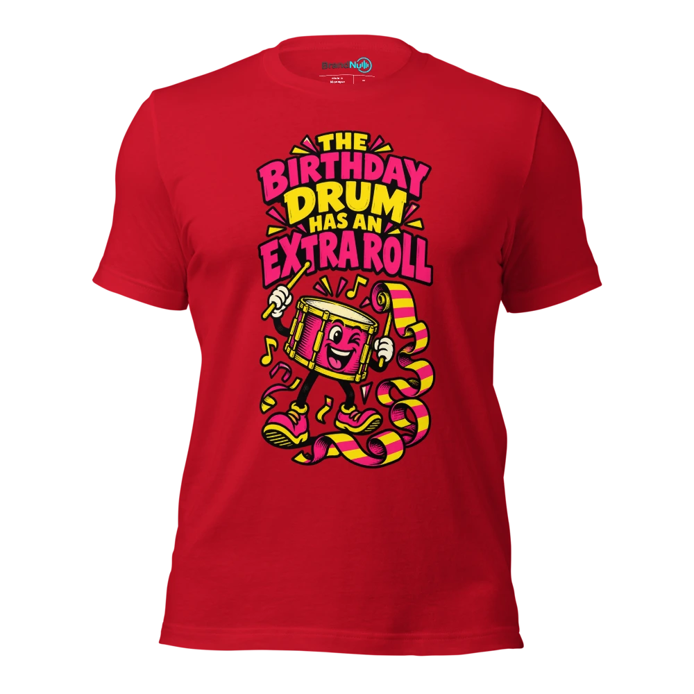 THE BIRTHDAY DRUM HAS AN EXTRA ROLL T Shirt Red Front